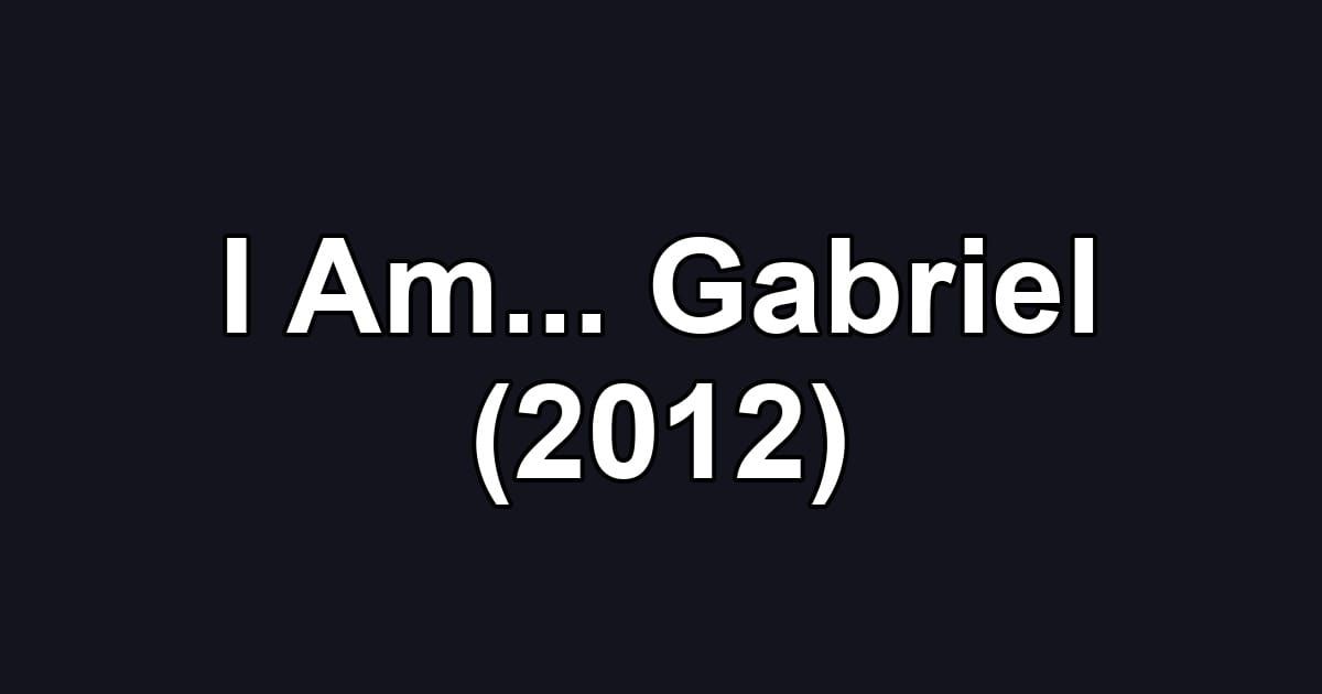 I Am... Gabriel (2012)