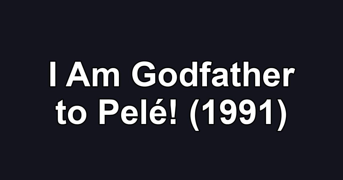 I Am Godfather to Pelé! (1991)