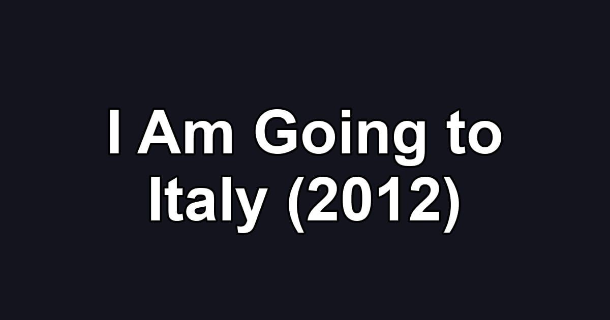 I Am Going to Italy (2012)