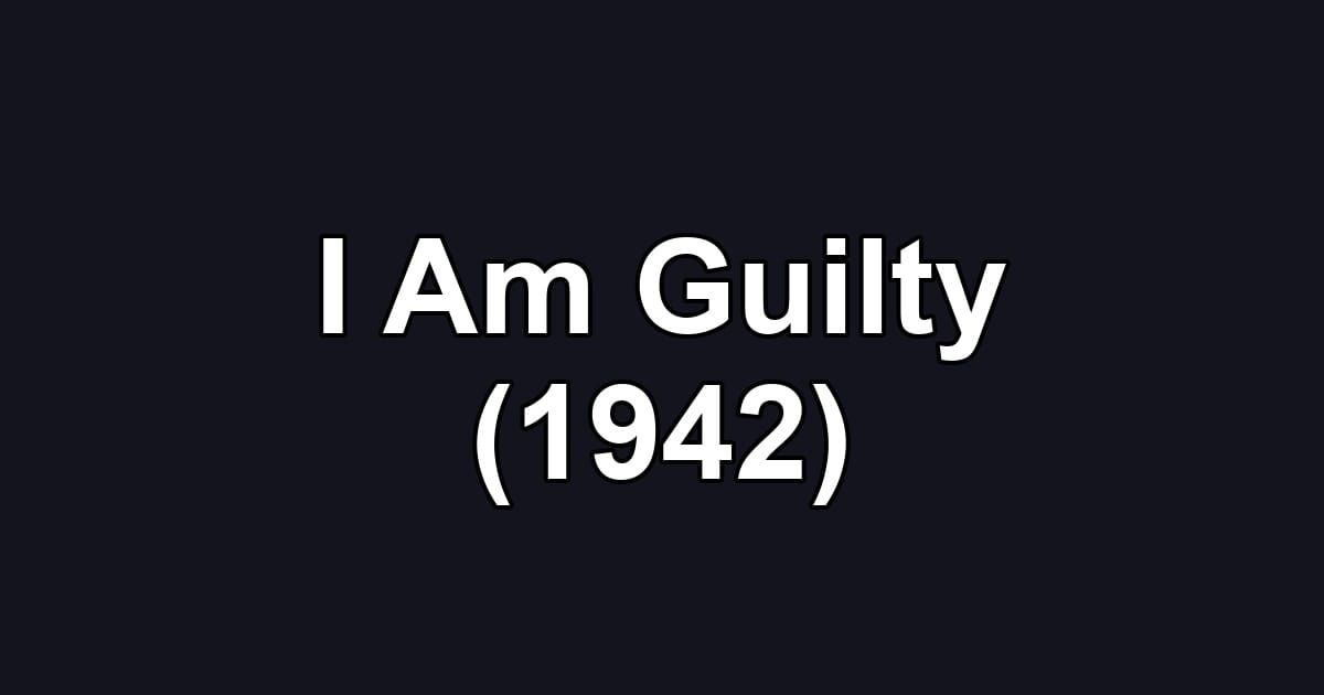 I Am Guilty (1942)