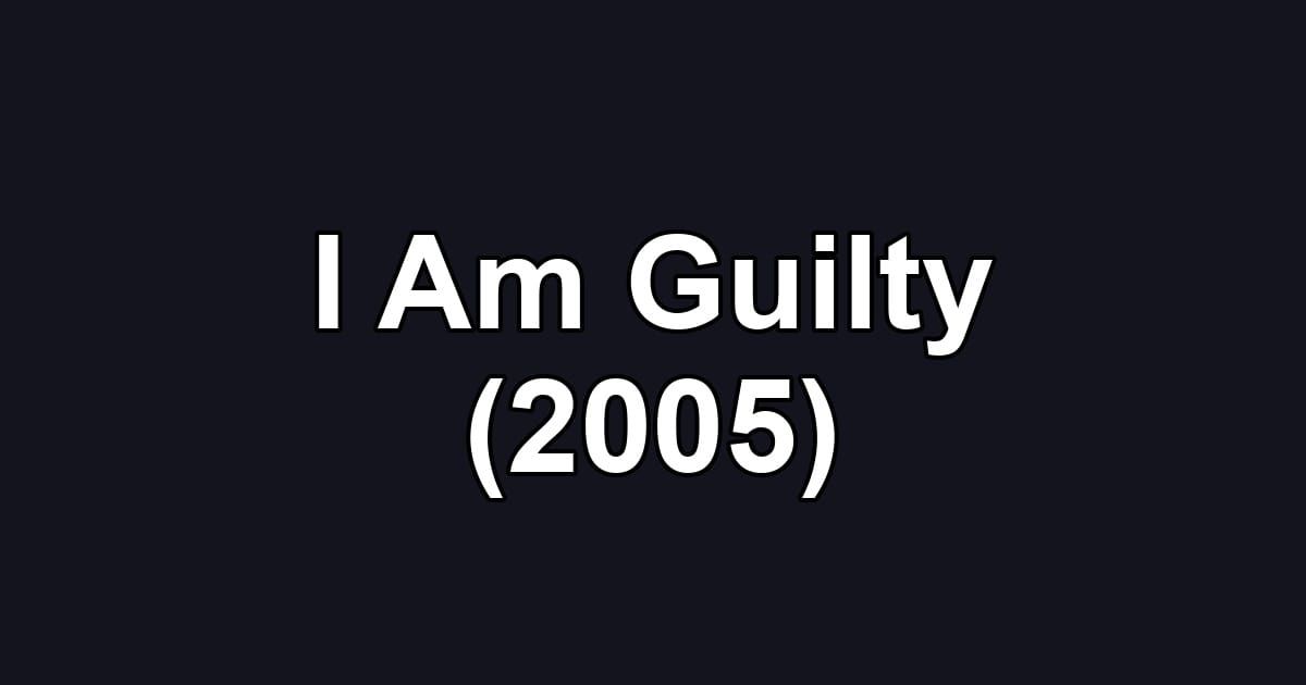 I Am Guilty (2005)