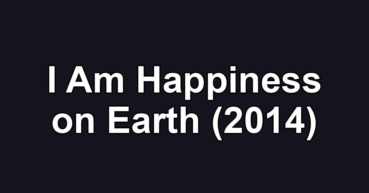 I Am Happiness on Earth (2014)