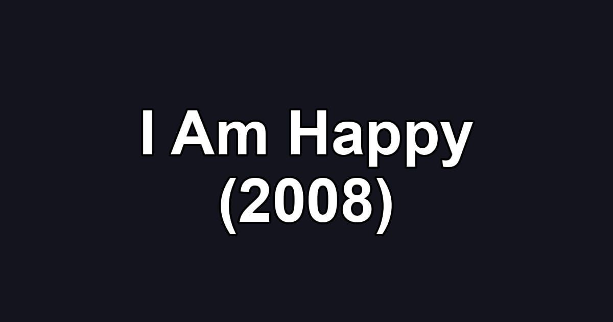 I Am Happy (2008)