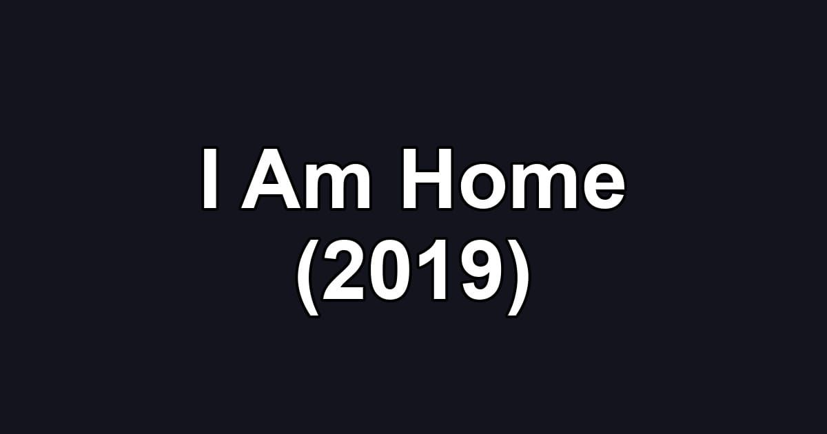 I Am Home (2019)