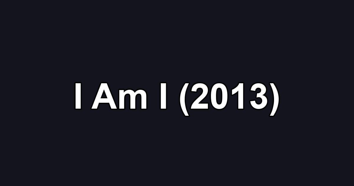 I Am I (2013)