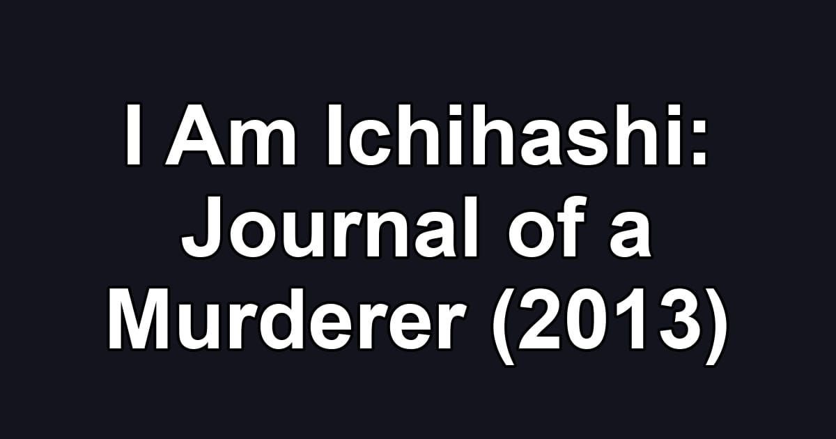 I Am Ichihashi: Journal of a Murderer (2013)