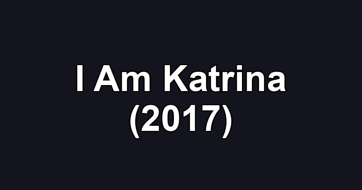 I Am Katrina (2017)