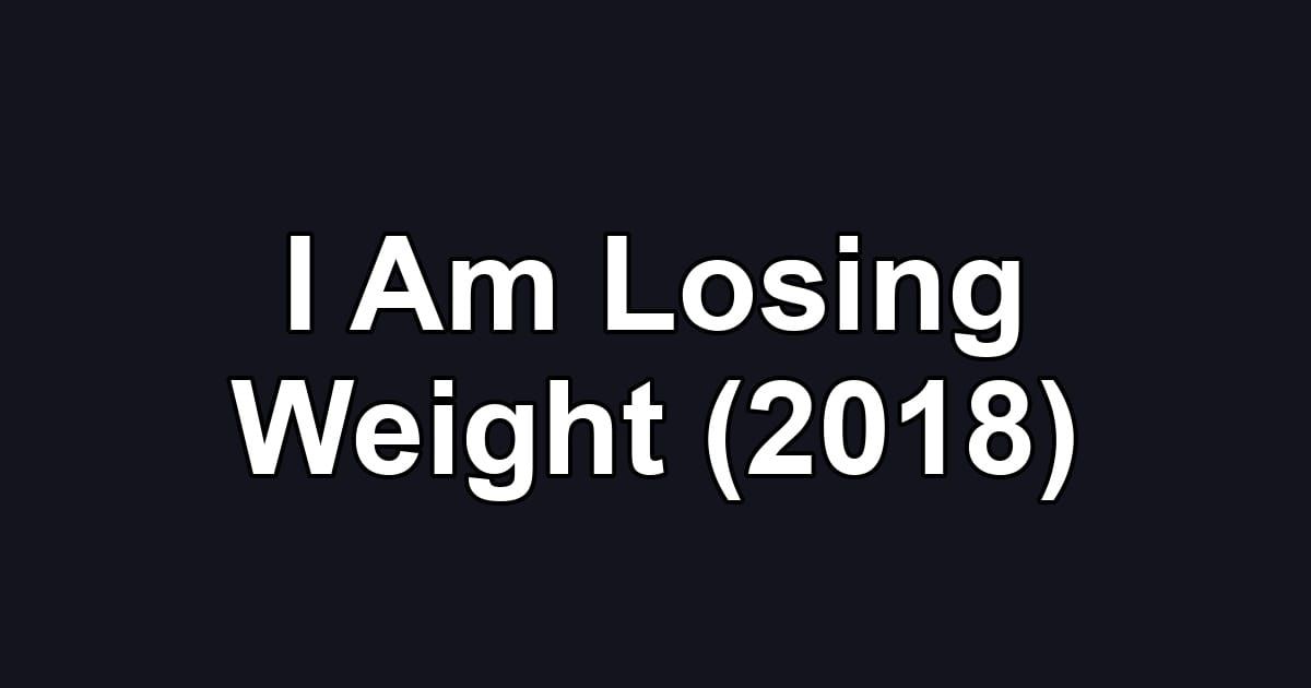 I Am Losing Weight (2018)