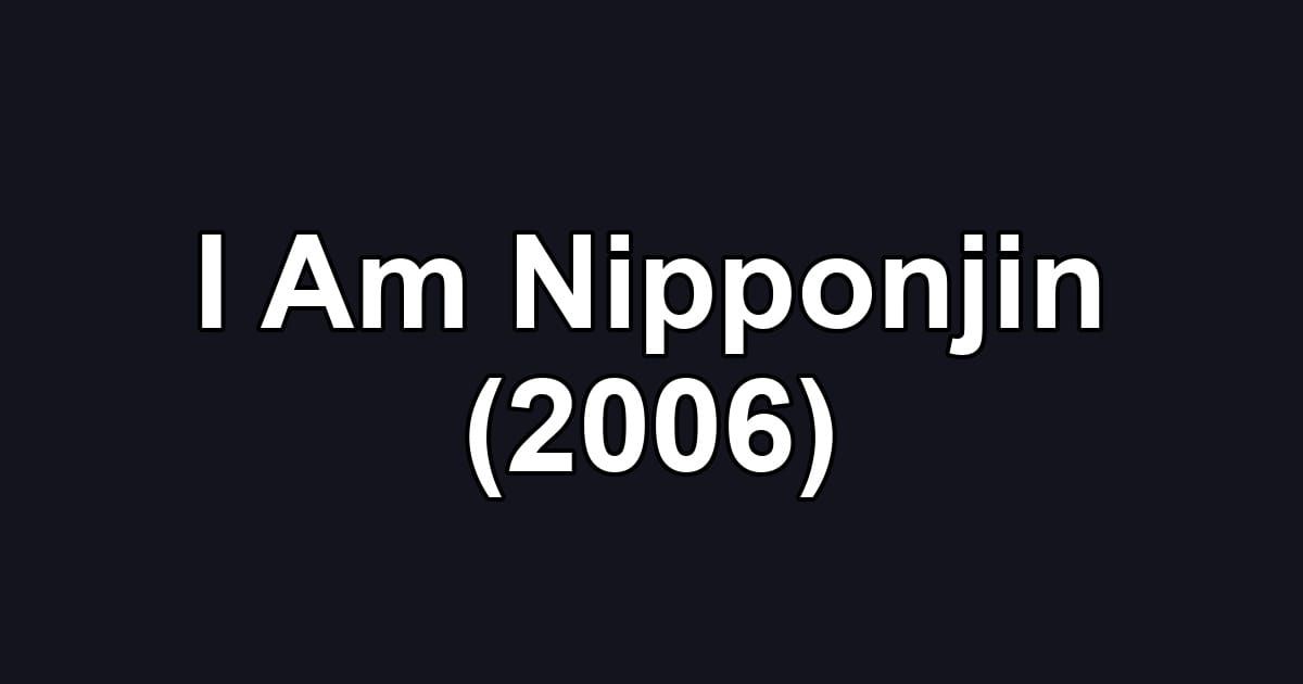I Am Nipponjin (2006)