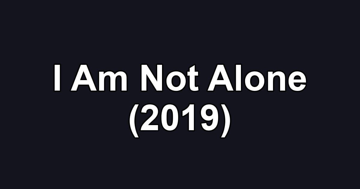 I Am Not Alone (2019)