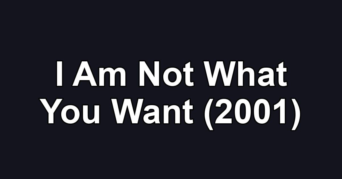 I Am Not What You Want (2001)
