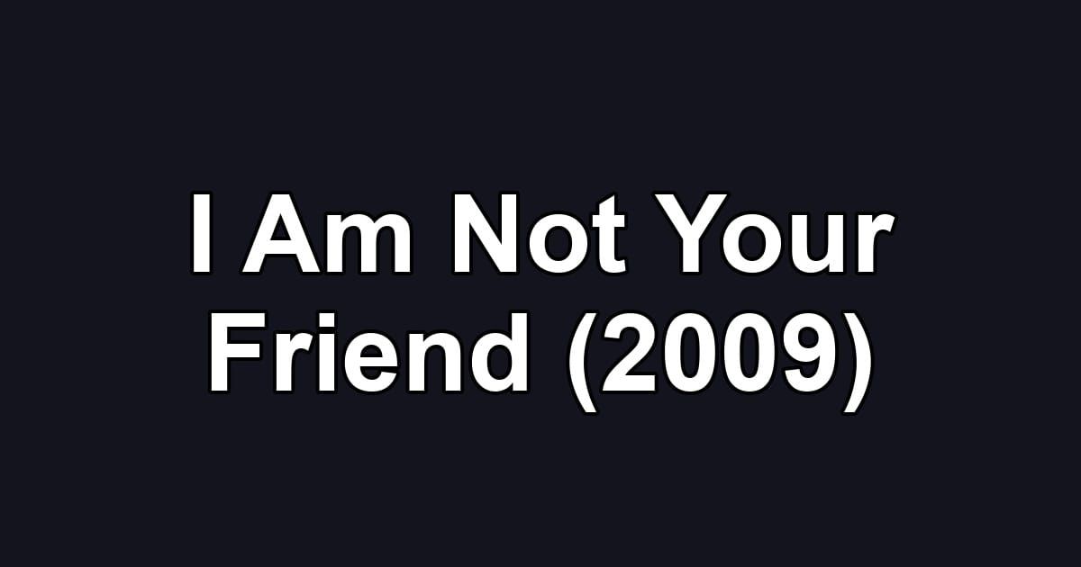 I Am Not Your Friend (2009)