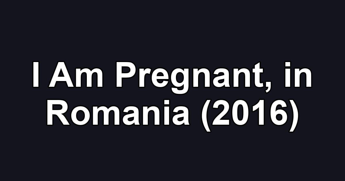 I Am Pregnant, in Romania (2016)