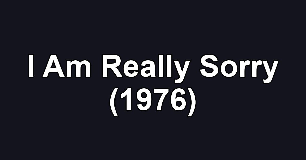 I Am Really Sorry (1976)