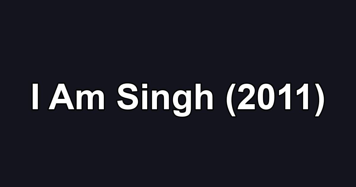 I Am Singh (2011)