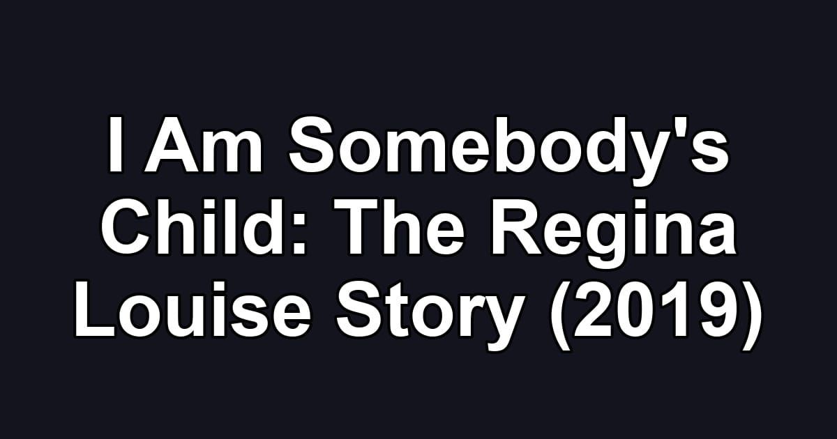 I Am Somebody's Child: The Regina Louise Story (2019)