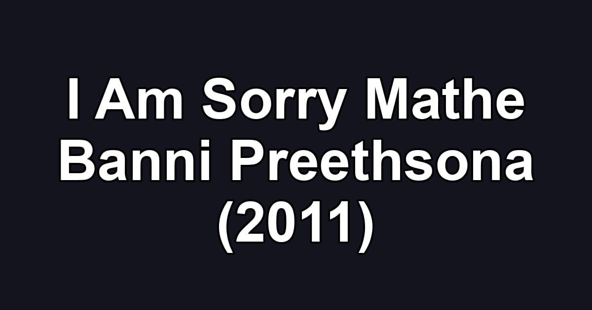 I Am Sorry Mathe Banni Preethsona (2011)