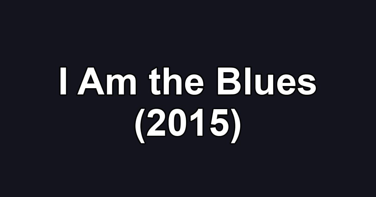 I Am the Blues (2015)