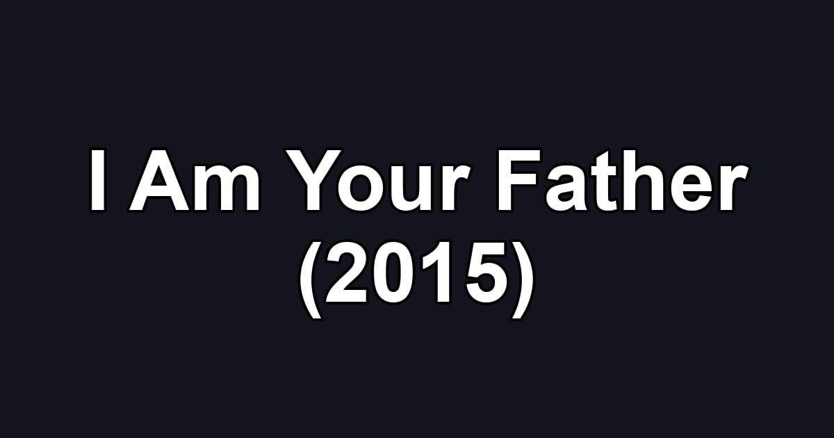 I Am Your Father (2015)