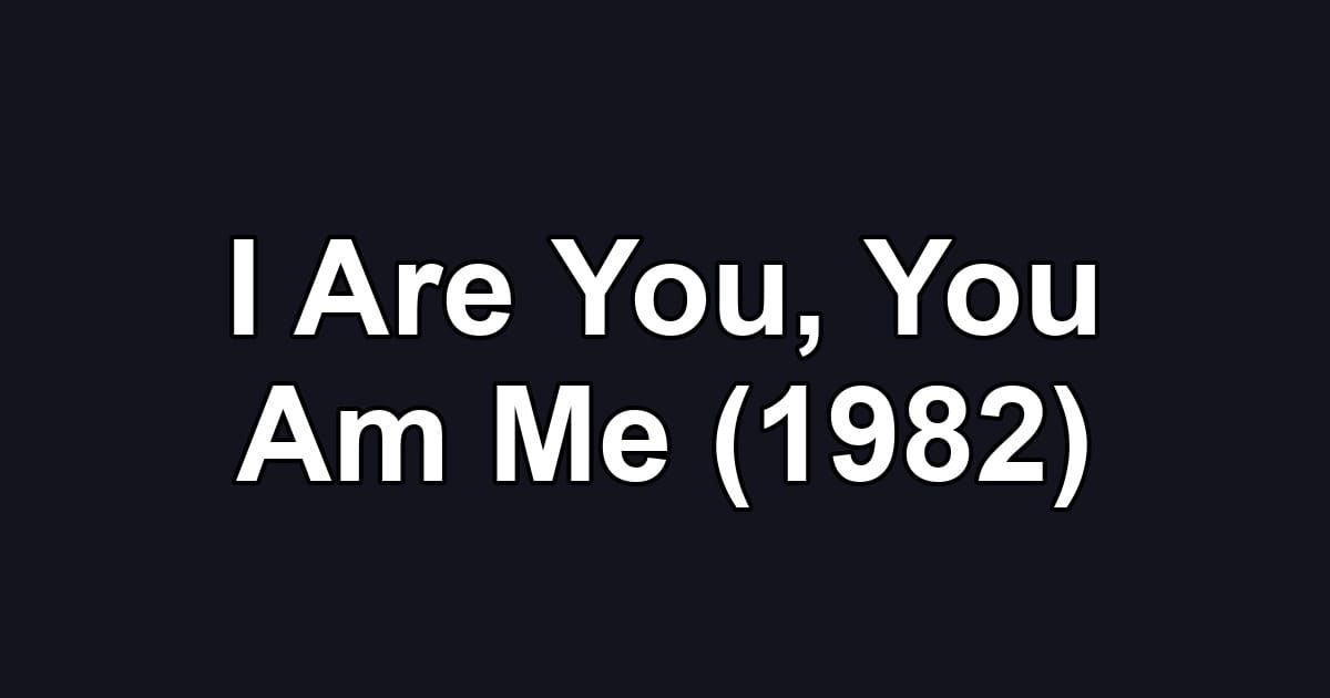 I Are You, You Am Me (1982)