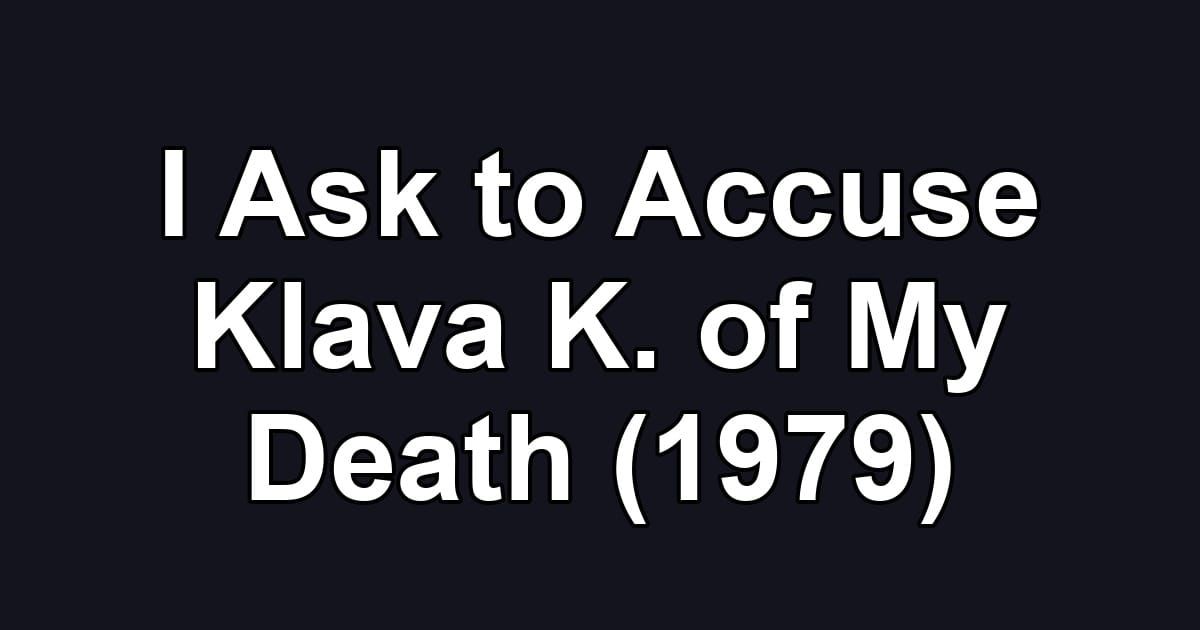 I Ask to Accuse Klava K. of My Death (1979)