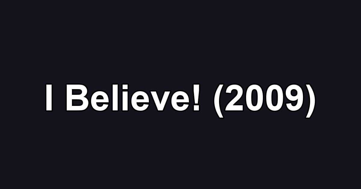 I Believe! (2009)