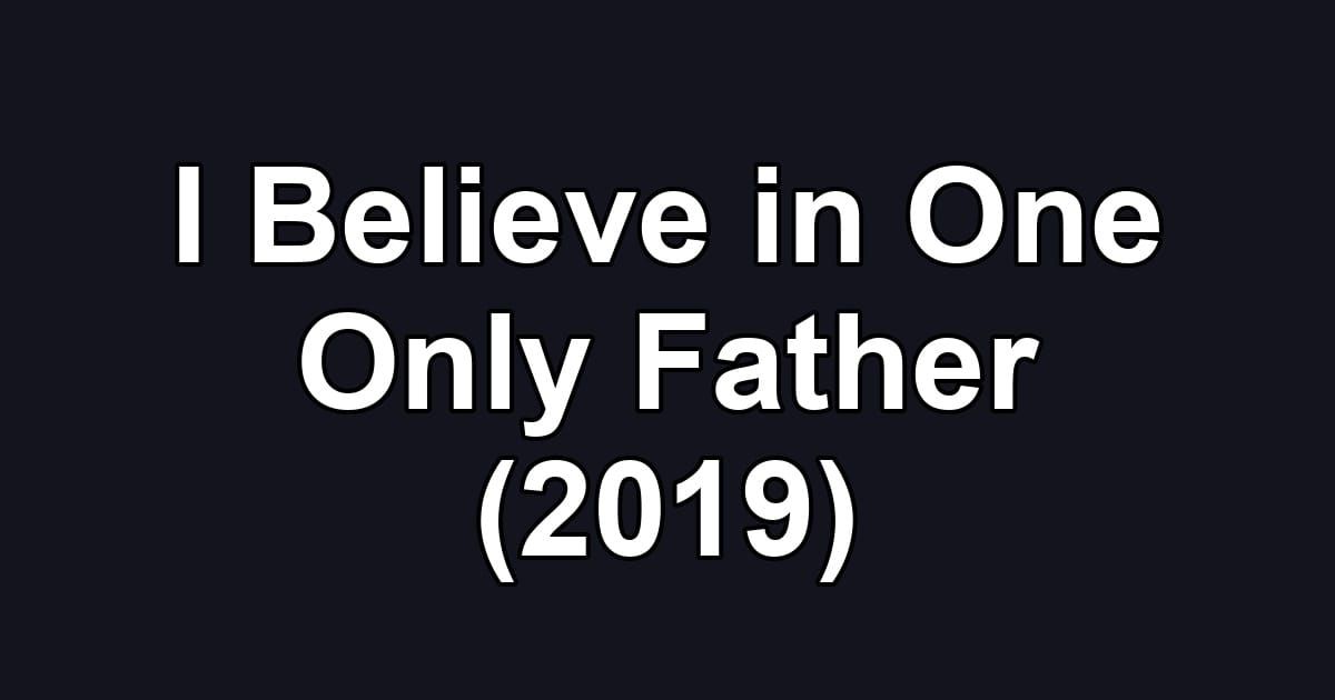 I Believe in One Only Father (2019)