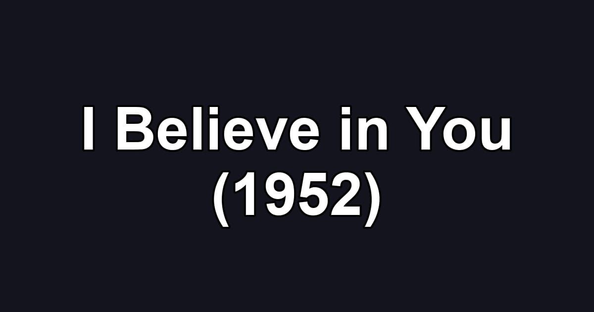 I Believe in You (1952)