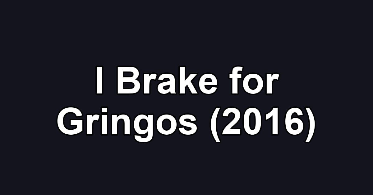 I Brake for Gringos (2016)