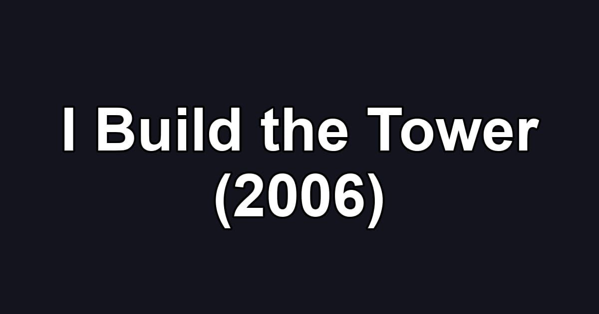 I Build the Tower (2006)