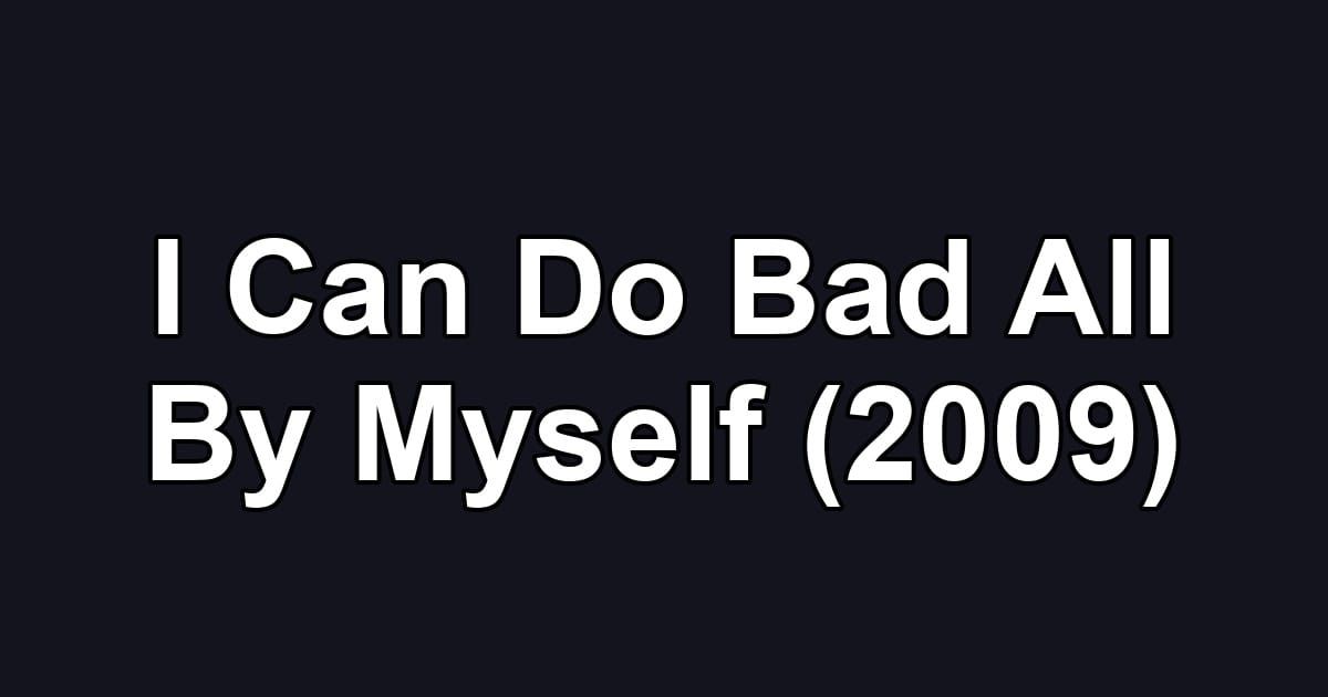 I Can Do Bad All By Myself (2009)