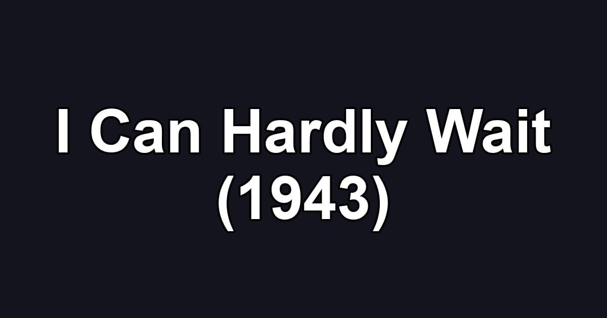 I Can Hardly Wait (1943)