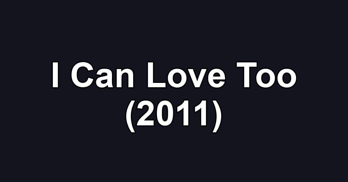 I Can Love Too (2011)