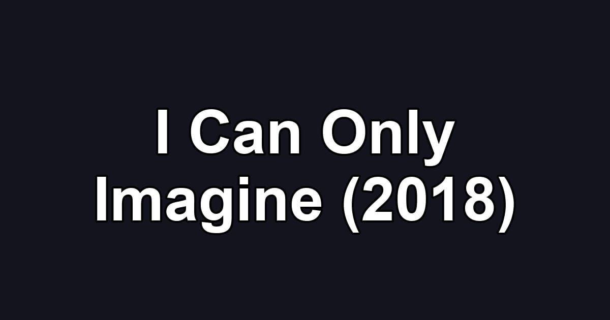 I Can Only Imagine (2018)