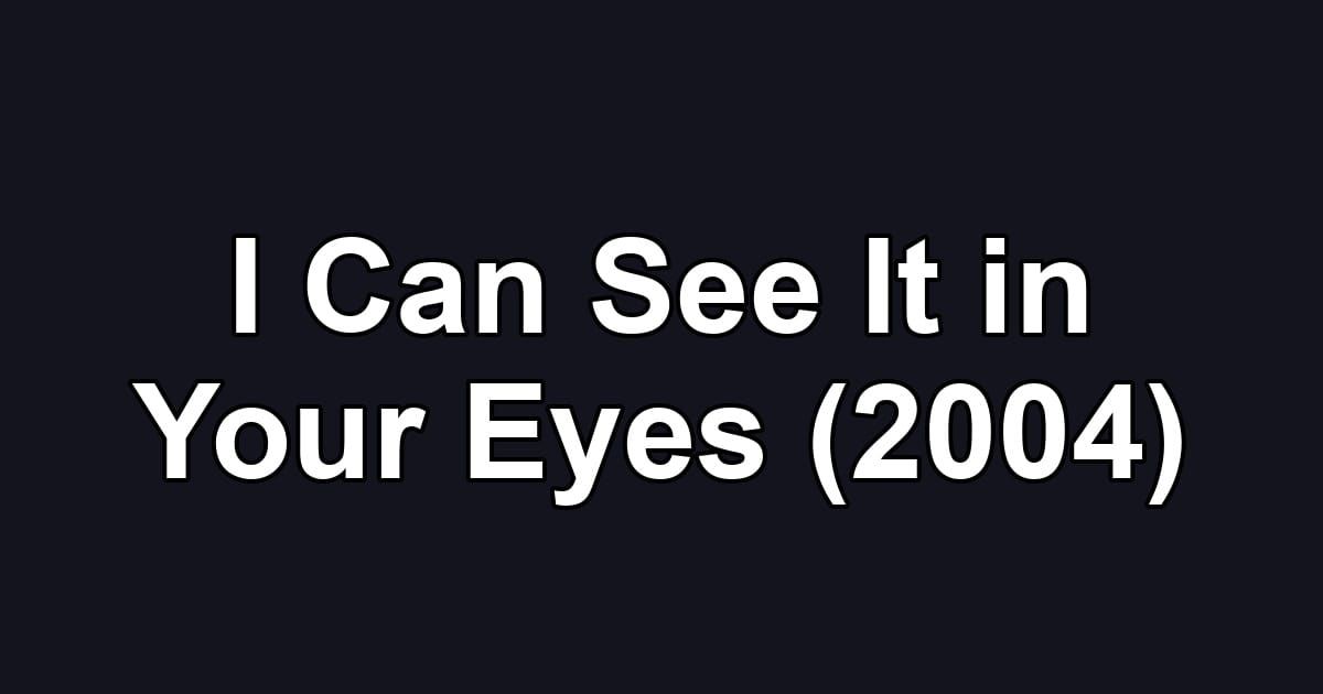 I Can See It in Your Eyes (2004)