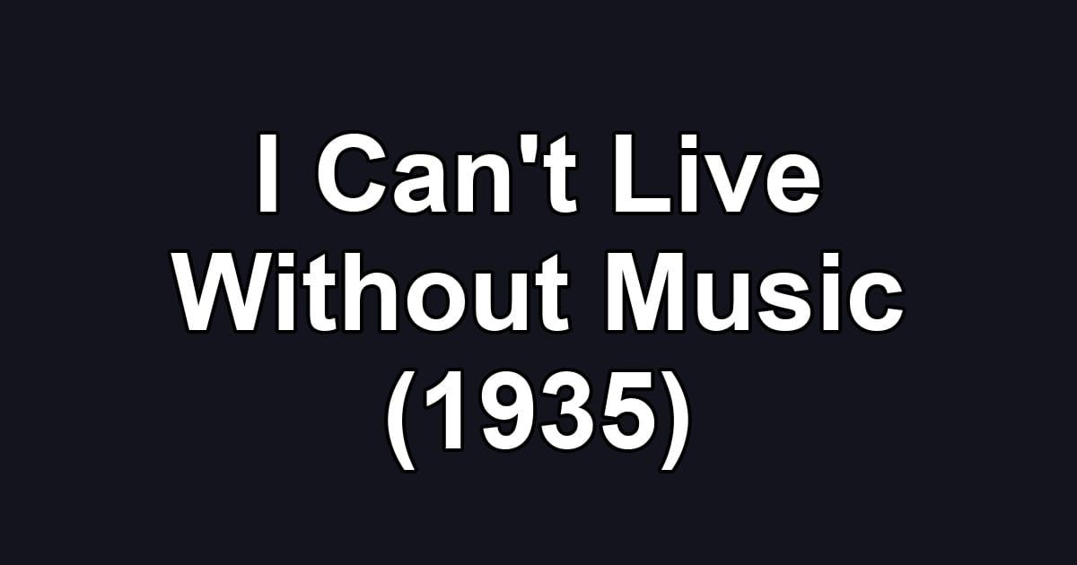 I Can't Live Without Music (1935)