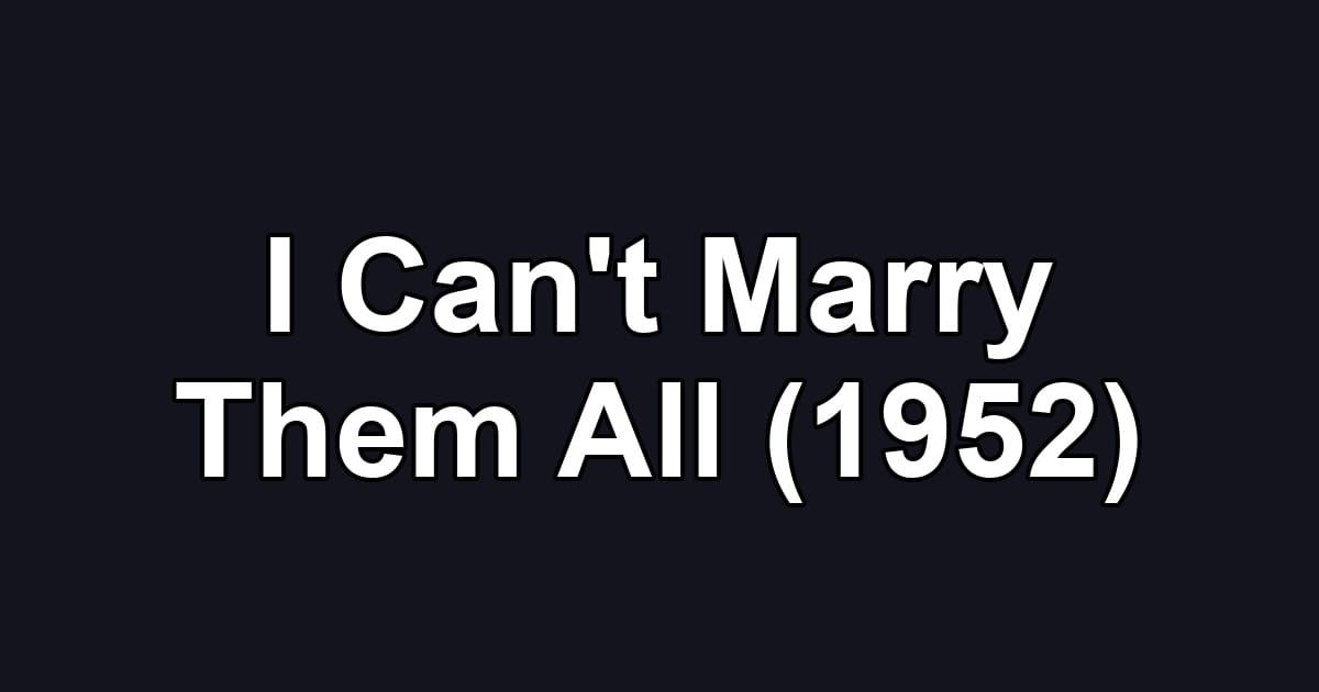 I Can't Marry Them All (1952)