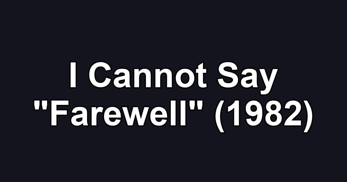 I Cannot Say "Farewell" (1982)