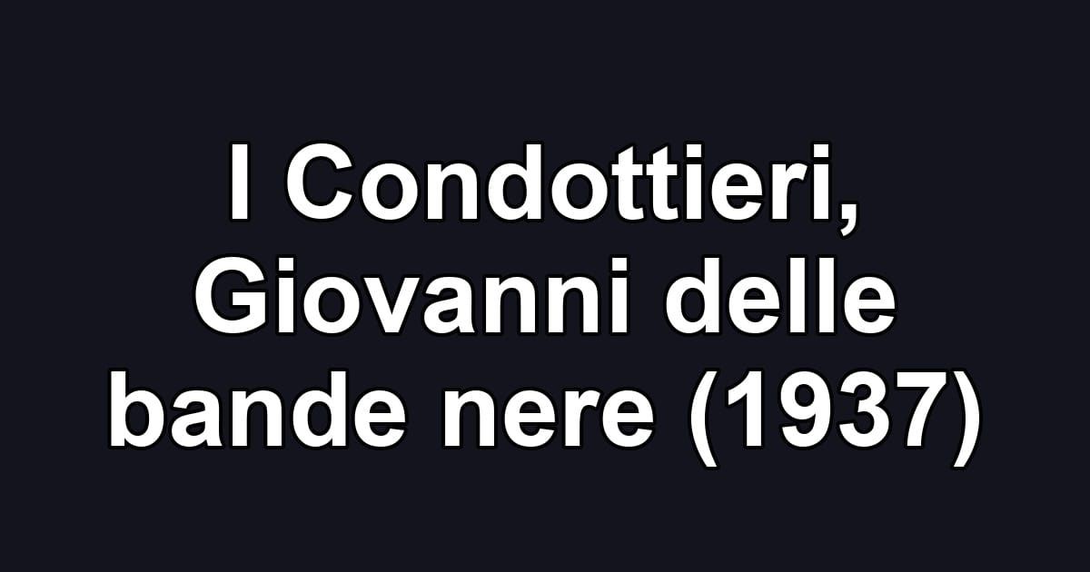 I Condottieri, Giovanni delle bande nere (1937)