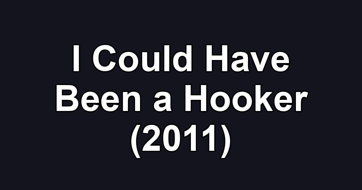 I Could Have Been a Hooker (2011)