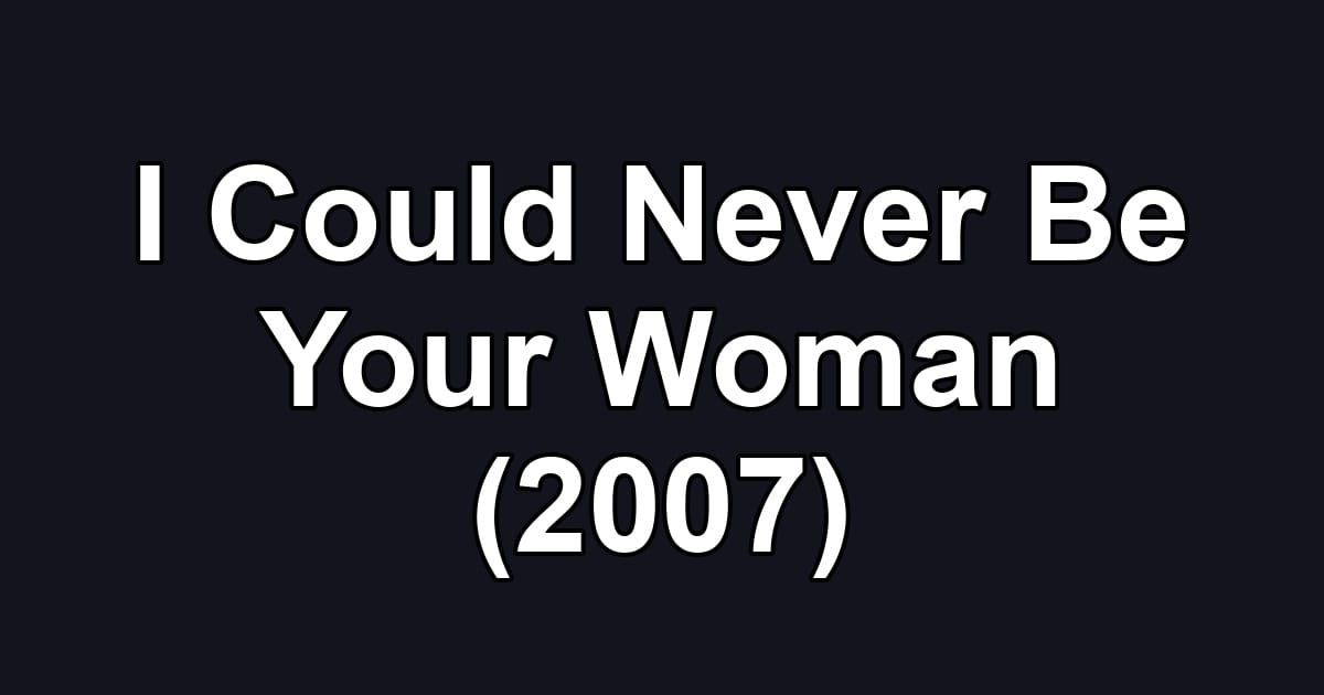 I Could Never Be Your Woman (2007)