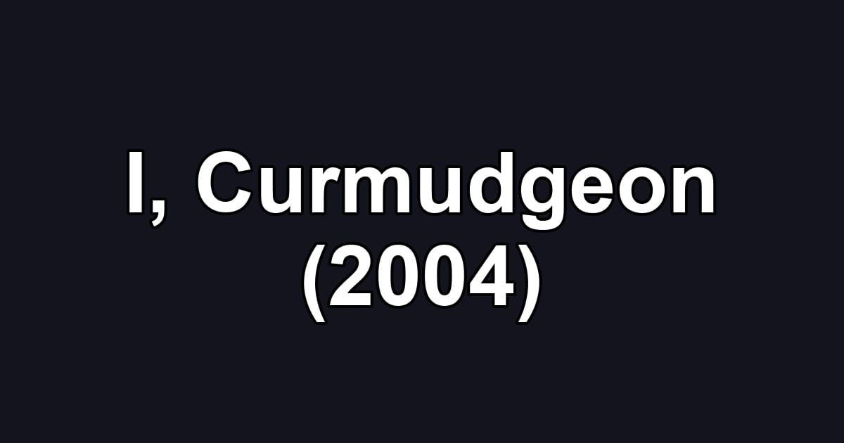 I, Curmudgeon (2004)