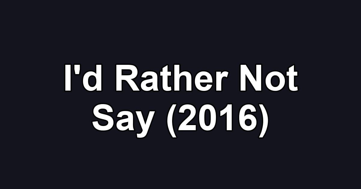 I'd Rather Not Say (2016)