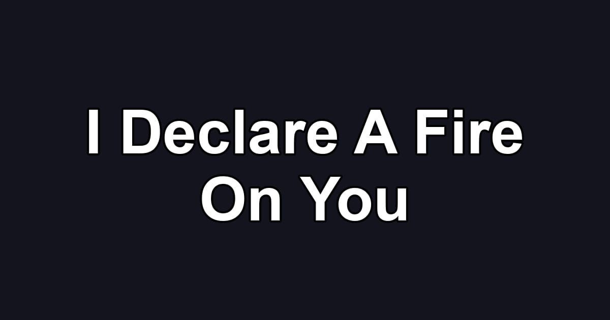 I Declare A Fire On You