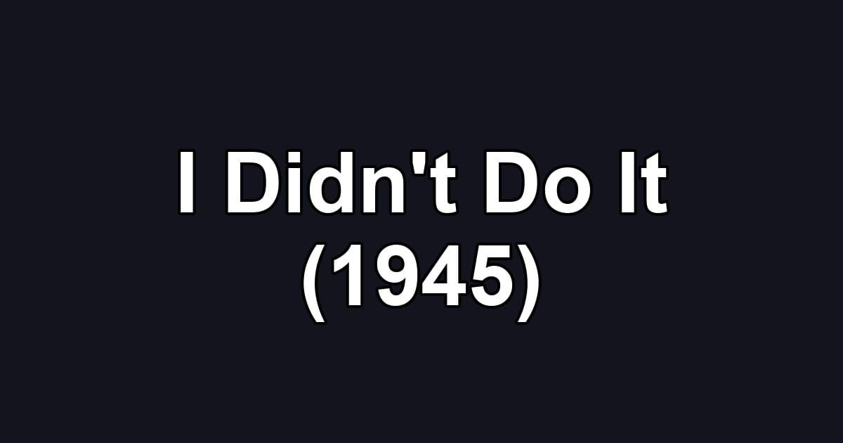 I Didn't Do It (1945)