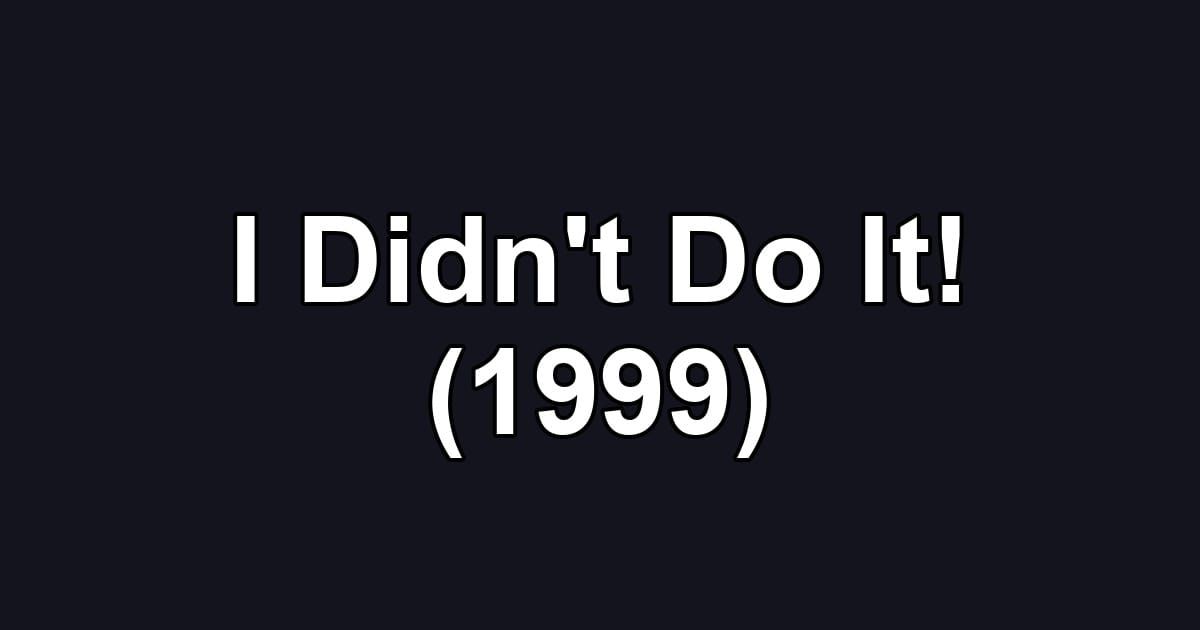 I Didn't Do It! (1999)