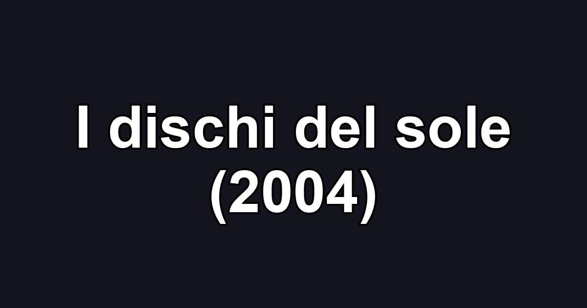I dischi del sole (2004)