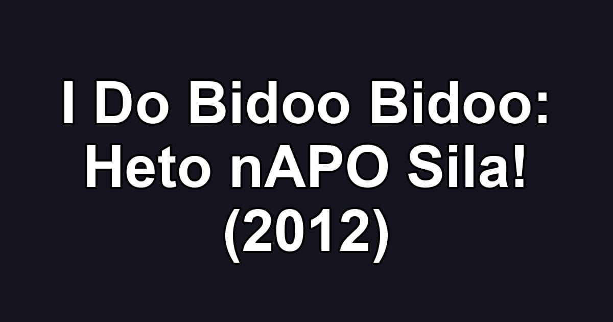 I Do Bidoo Bidoo: Heto nAPO Sila! (2012)