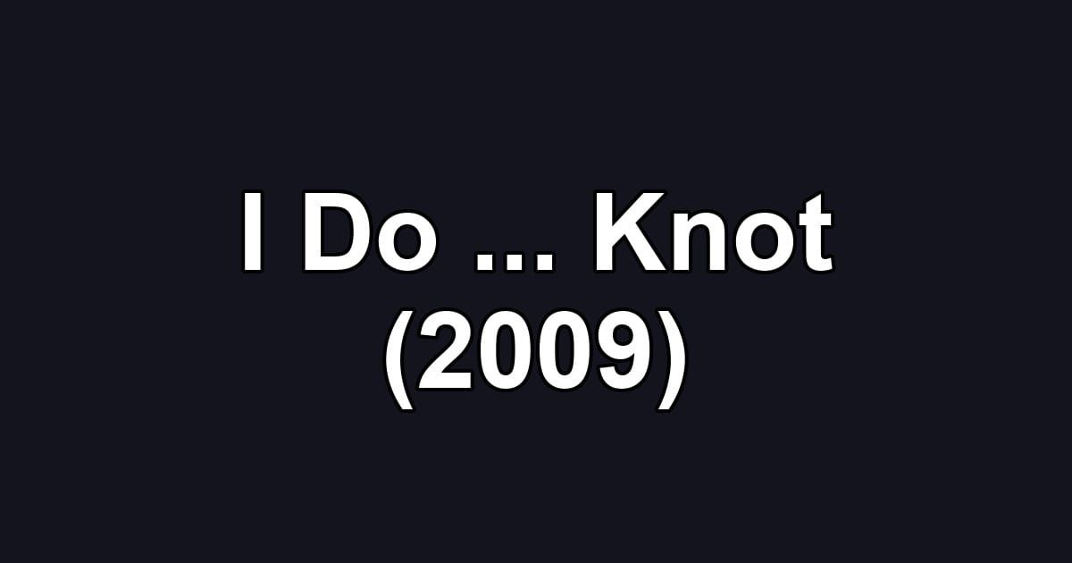 I Do ... Knot (2009)