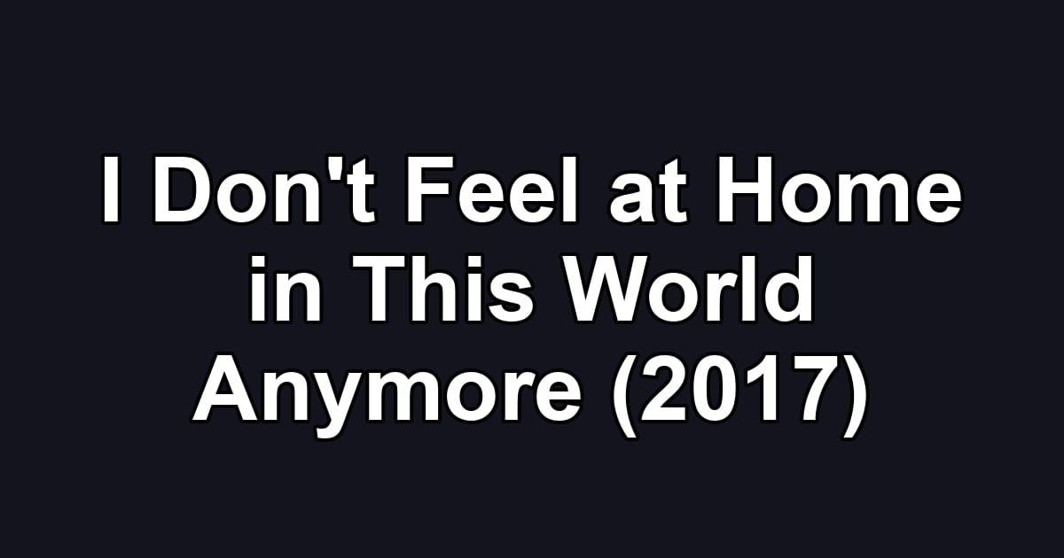 I Don't Feel at Home in This World Anymore (2017)